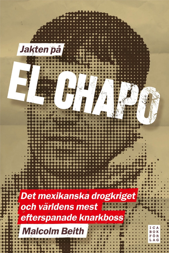 Jakten på El Chapo : det mexikanska drogkriget och världens mest efterspanade narkotikaboss; Malcolm Beith; 2011