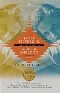 James Tiptree, Jr.: The Double Life of Alice B. Sheldon; Julie Phillips; 2007