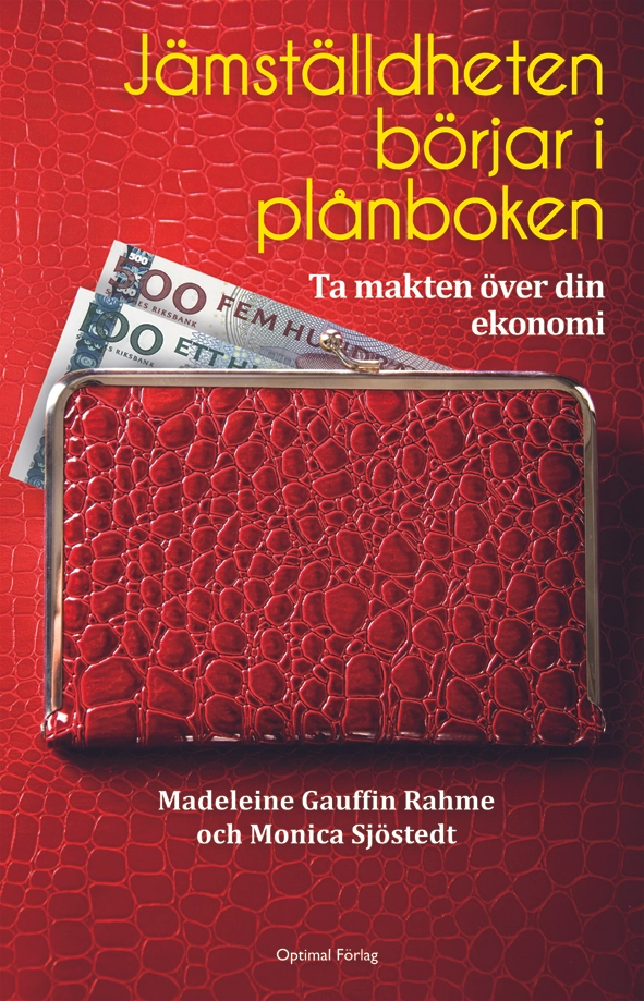 Jämställdheten börjar i plånboken : ta makten över din ekonomi; Madeleine Gauffin, Monica Sjöstedt; 2010