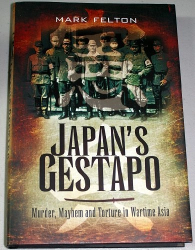 Japan's gestapo : murder, mayhem and torture in wartime Asia; Mark Felton; 2009