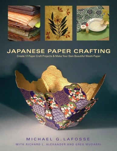 Japanese Paper Crafting: Create 17 Paper Craft Projects & Make your own Beautiful Washi Paper; Michael G. LaFosse, Richard L. Alexander, Greg Mudarri; 2007