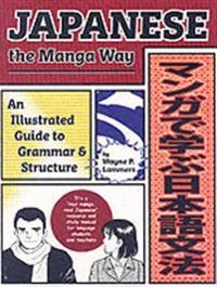 Japanese the Manga Way [= manga de manabu nihongo bunpo ] : an illustrated guide to grammar & structure; Wayne P. Lammers; 2005