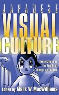 Japanese visual culture : explorations in the world of manga and anime; Mark Wheeler Macwilliams; 2008