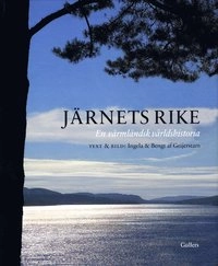 Järnets rike : en värmländsk världshistoria; Ingela af Geijerstam; 2009