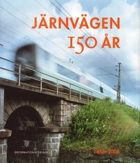 Järnvägen 150 år : 1856-2006; Karin Rosander, Lars Olov Karlsson, Johan Bergkvist, Göran Fält, Robert Herpai, Lotta Palmlund, Sven-Erik Gunnervall; 2005