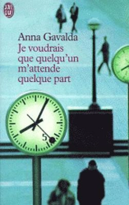 Je voudrais que quelqu'un m'attende quelque part; Anna Gavalda; 2001