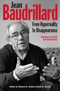 Jean Baudrillard : from hyperreality to disappearance : uncollected interviews; Richard G Smith, David B Clarke; 2015