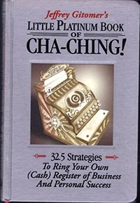 Jeffrey Gitomer's Little Platinum Book of Cha-ching!: 32.5 Strategies to Ring Your Own (cash) Register of Business and Personal SuccessGitomer SeriesJeffrey Gitomer's Little Bks; Jeffrey Gitomer, Jeffrey H. Gitomer; 2007