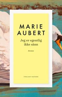 Jeg er egentlig ikke sånn : roman; Marie Aubert; 2022
