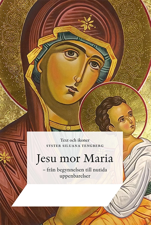 Jesu mor Maria : från begynnelsen till nutida uppenbarelser; Siluana Tengberg; 2019