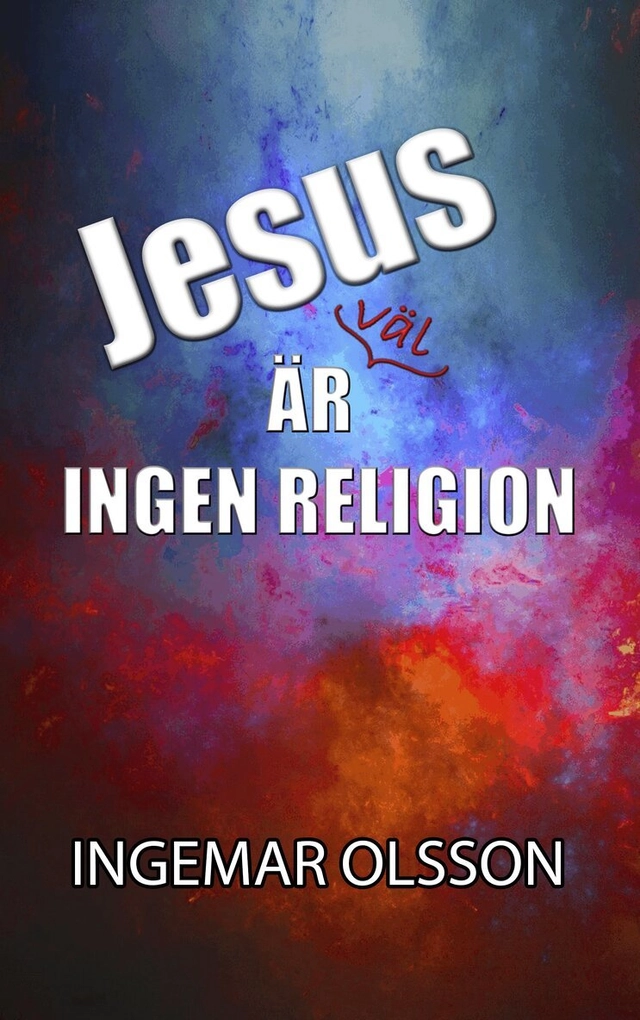 Jesus är väl ingen religion; Ingemar Olsson; 2019