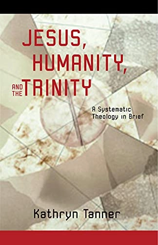 Jesus, humanity and the Trinity : a brief systematic theology; Kathryn Tanner; 2001