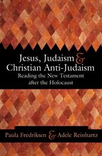 Jesus, Judaism, and Christian anti-Judaism : reading the New Testament after the Holocaust; Paula Fredriksen, Adele Reinhartz; 2002
