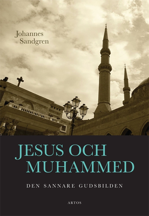 Jesus och Muhammed : Den sannare gudsbilden; Johannes Sandgren; 2015