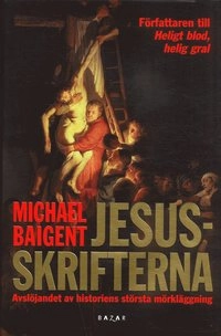 Jesusskrifterna : avslöjandet av historiens största mörkläggning; Michael Baigent; 2007