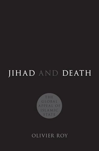 Jihad and death : the global appeal of Islamic State; Olivier Roy; 2017