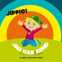 Jippie! Jag har ADHD; Jessica Stigsdotter Axberg; 2013