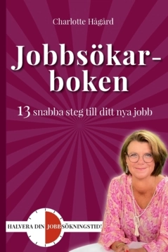 Jobbsökarboken : 13 snabba steg till ditt nya jobb; Charlotte Hågård; 2023