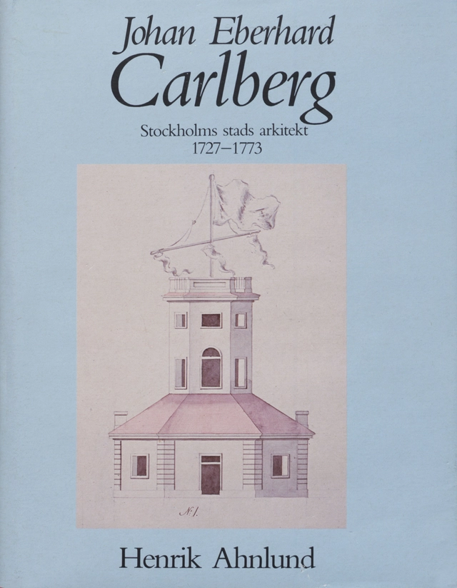 Johan Eberhard Carlberg : Stockholm stads arkitekt 1727-1773; H Ahnlund; 1984