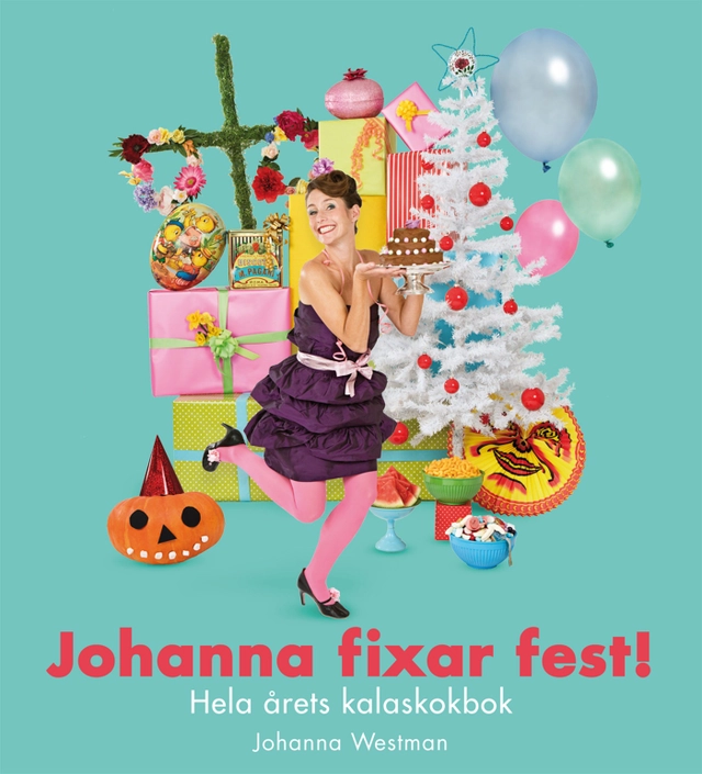 Johanna fixar fest! : hela årets kalaskokbok; Johanna Westman; 2010