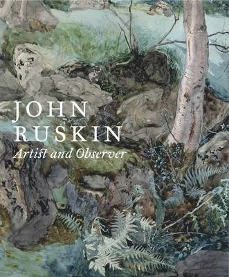 John Ruskin : artist and observer; John Ruskin, Christopher Newall, Conal Shields, Christopher Baker, Ian Jeffrey, National Gallery of Canada (Ottawa); 2014
