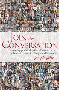 Join the Conversation: How to Engage Marketing-Weary Consumers with the Pow; Joseph Jaffe; 2007