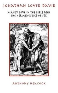 Jonathan loved David : manly love in the Bible and the hermeneutics of sex; Anthony Heacock; 2011