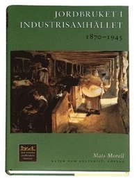 Jordbruket i industrisamhället : 1870-1945; Mats Morell; 2001
