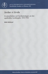 Jorden vi ärvde : arvsöverlåtelser och familjestrategier på den uppländska; Sofia Holmlund; 2007