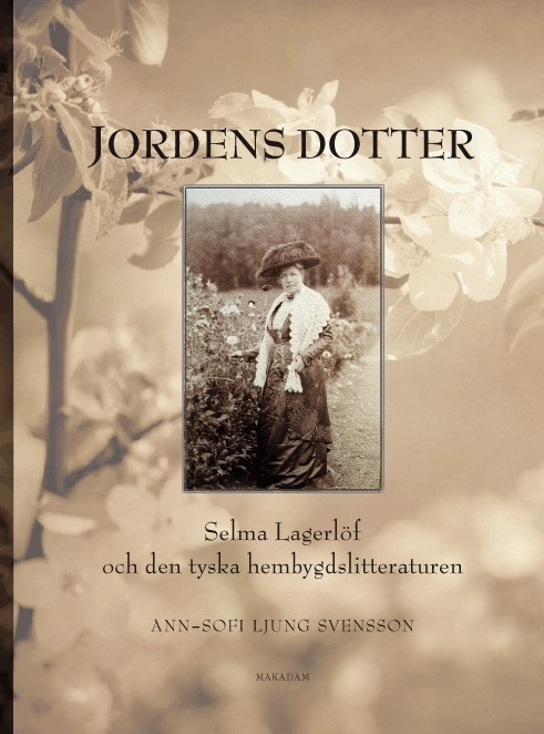 Jordens dotter :  Selma Lagerlöf och den tyska hembygdslitteraturen; Ann-Sofi Ljung Svensson; 2011
