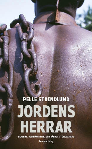 Jordens herrar : slaveri, djurförtryck och våldets försvarare; Pelle Strindlund; 2014