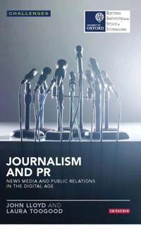 Journalism and PR : news media and public relations in the digital age; John Lloyd; 2015