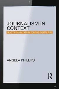 Journalism in context : practice and theory for the digital age; Angela Phillips; 2014