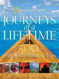 Journeys of a lifetime : 500 of the world's greatest trips; National Geographic; 2007