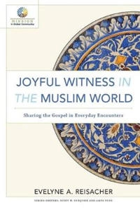 Joyful witness in the muslim world : sharing the gospel in everyday encounters; Evelyne A. Reisacher; 2016