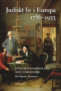 Judiskt liv i Europa 1786-1933 : integrationsprocess med förhinder; Per-Martin Meyerson; 2012
