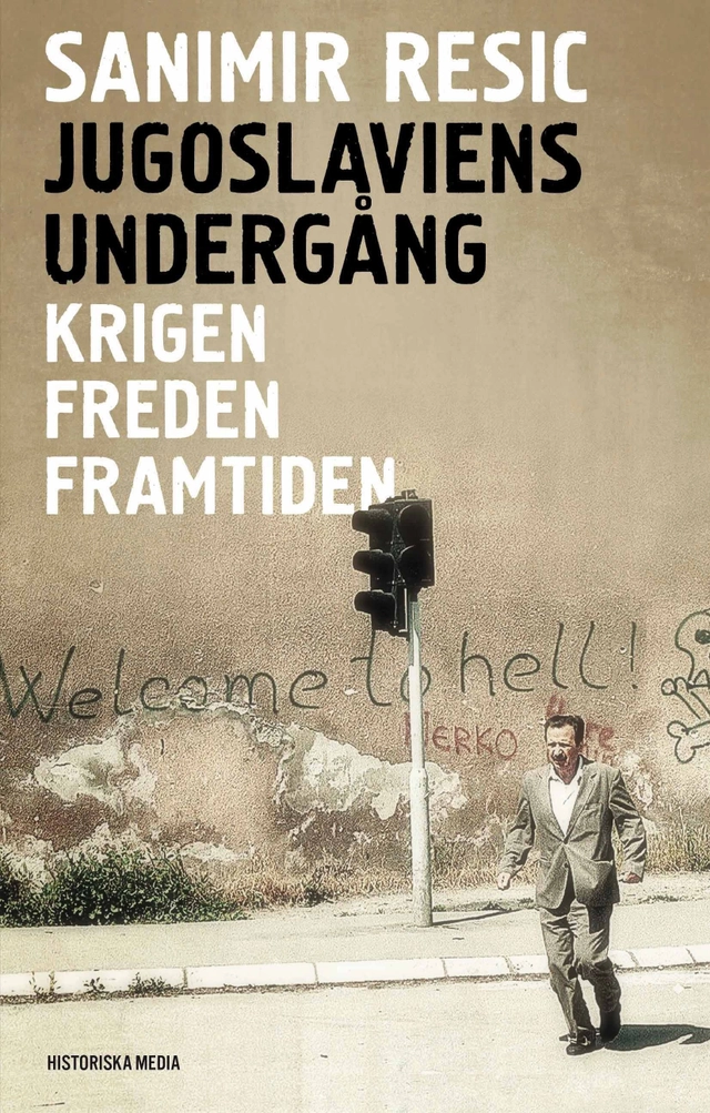Jugoslaviens undergång : krigen, freden, framtiden 1991-2017; Sanimir Resic; 2020