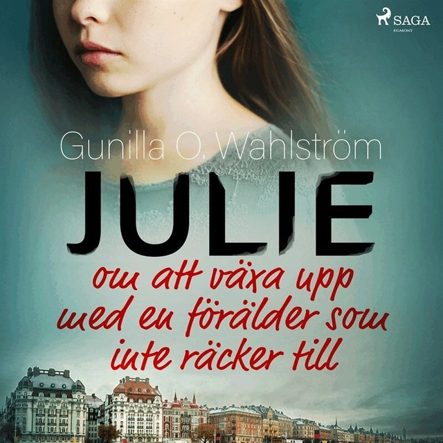 Julie : om att växa upp med en förälder som inte räcker till; Gunilla O. Wahlström, Kim Rhedin Hüttner; 2019