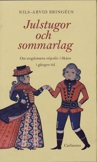 Julstugor och sommarlag : Om ungdomens nöjesliv i Skåne i gången tid; Nils-Arvid Bringéus; 2005