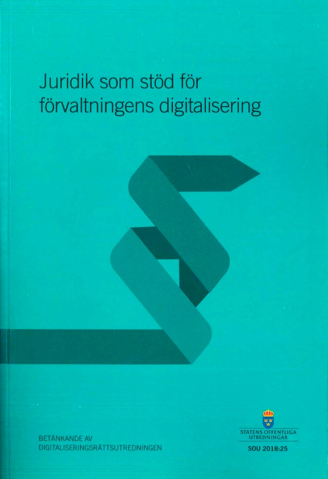 Juridik som stöd för förvaltningens digitalisering. SOU 2018:25 : Betänkande från Digitaliseringsrättsutredningen; Finansdepartementet; 2018