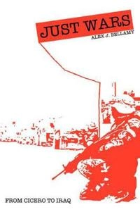 Just Wars: From Cicero to Iraq; Alex J. Bellamy; 2006