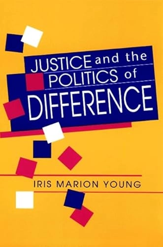 Justice and the politics of difference; Iris Marion Young; 1990
