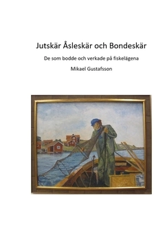 Jutskär Åsleskär och Bondeskär : de som bodde och verkade på fiskelägena; Mikael Gustafsson; 2021