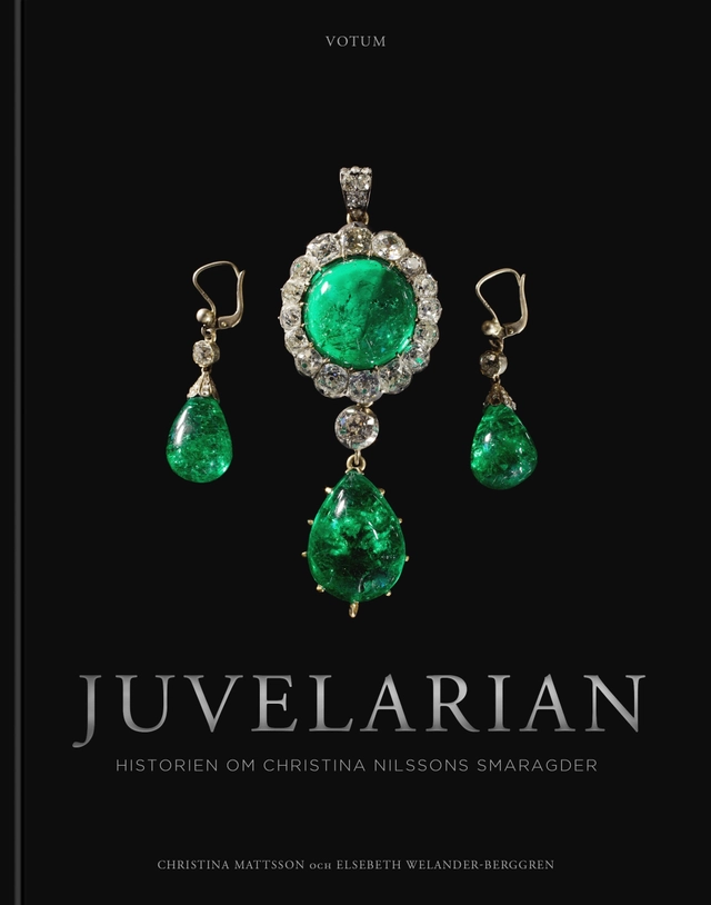 Juvelarian : historien om Christina Nilssons smaragder; Christina Mattsson, Elsebeth Welander-Berggren; 2017