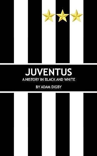 Juventus: A History in Black and White; Adam Digby, David Hartrick; 2015