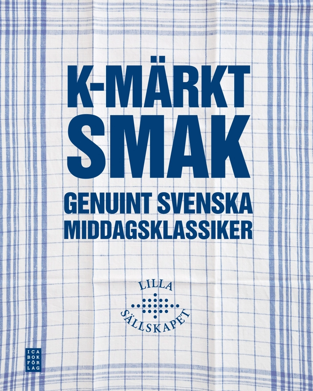 K-märkt smak : genuint svenska middagsklassiker; Lilla sällskapet; 2012