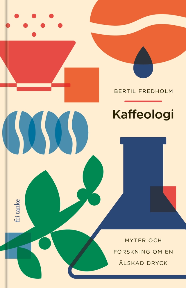 Kaffeologi: Myter och forskning om en älskad dryck; Bertil Fredholm; 2021