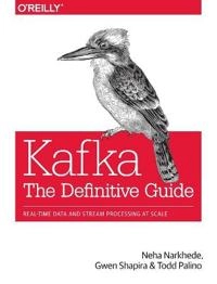 Kafka: The Definitive Guide; Neha Narkhede, Gwen Shapira, Todd Palino; 2017