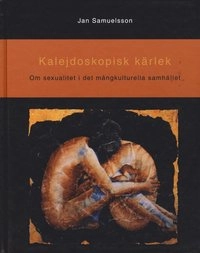 Kalejdoskopisk kärlek - Om sexualitet i det mångkulturella samhället; Jan Samuelsson; 2002