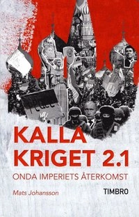Kalla kriget 2.1 : onda imperiets återkomst; Mats Johansson; 2015